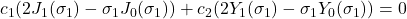 \displaystyle{c_1(2J_1(\sigma_1)-\sigma_1J_0(\sigma_1))+c_2(2Y_1(\sigma_1)-\sigma_1Y_0(\sigma_1))=0}