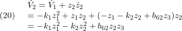 \displaystyle{(20)\quad \begin{array}{l} \dot{V}_2=\dot{V}_1+z_2\dot{z}_2\\ =-k_1z_1^2+z_1z_2+(-z_1-k_2z_2+b_{62}z_3)z_2\\ =-k_1z_1^2-k_2z_2^2+b_{62}z_2z_3 \end{array} }