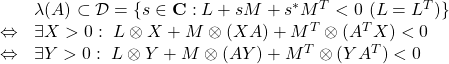 \displaystyle{ \begin{array}{lll} &&\lambda(A)\subset {\cal D}=\{s\in{\rm\bf C}: L+sM+s^*M^T<0\ (L=L^T)\}\\ &\Leftrightarrow& \exists X>0:\ L\otimes X+M\otimes(XA)+M^T\otimes(A^TX)<0\\ &\Leftrightarrow& \exists Y>0:\ L\otimes Y+M\otimes(AY)+M^T\otimes(YA^T)<0 \end{array} }