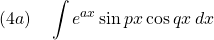 \displaystyle{(4a)\quad \int e^{ax}\sin px \cos qx\,dx}