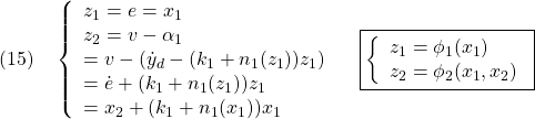 \displaystyle{(15)\quad \left\{\begin{array}{l} z_1=e=x_1\\ z_2=v-\alpha_1\\ =v-(\dot{y}_d-(k_1+n_1(z_1))z_1)\\ =\dot{e}+(k_1+n_1(z_1))z_1\\ =x_2+(k_1+n_1(x_1))x_1 \end{array}}\right. \quad \boxed{\left\{\begin{array}{l}	  z_1=\phi_1(x_1)\\ z_2=\phi_2(x_1,x_2) \end{array}\right.} }