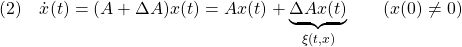 \displaystyle{(2)\quad \dot{x}(t)=(A+\Delta A)x(t)=Ax(t)+\underbrace{\Delta Ax(t)}_{\xi(t,x)}\qquad(x(0)\ne0) }