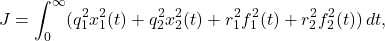 \begin{eqnarray*} J=\int_0^\infty (q_1^2x_1^2(t)+q_2^2x_2^2(t)+r_1^2f_1^2(t)+r_2^2f_2^2(t))\,dt, \end{eqnarray*}