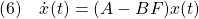 \displaystyle{(6)\quad \dot{x}(t)=(A-BF)x(t) }