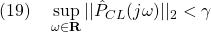 \displaystyle{(19)\quad \sup_{\omega\in{\rm\bf R}}||\hat{P}_{CL}(j\omega)||_2<\gamma }