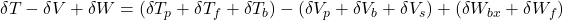 \displaystyle{\delta T-\delta V+\delta W=(\delta T_p+\delta T_f+\delta T_b)-(\delta V_p+\delta V_b+\delta V_s)+(\delta W_{bx}+\delta W_f)}