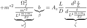 \displaystyle{+m^{*2}\underbrace{\frac{\Omega_f^2}{\frac{m^{*2}}{L^4{\frac{m+m_i}{EI}}}}}_{\omega_f^2} \underbrace{{b}}_\beta ={A_z}\frac{L}{D}\underbrace{\frac{d^2\frac{z}{L}}{d\frac{t}{L^4{\frac{m+m_i}{EI}}}}}_{\ddot{\zeta}}}