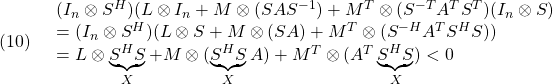 \displaystyle{(10)\quad \begin{array}{l} (I_n\otimes S^H)(L\otimes I_n+M\otimes(SAS^{-1})+M^T\otimes(S^{-T}A^TS^T)(I_n\otimes S)\\ =(I_n\otimes S^H)(L\otimes S+M\otimes(SA)+M^T\otimes(S^{-H}A^TS^HS))\\ =L\otimes \underbrace{S^HS}_{X}+M\otimes(\underbrace{S^HS}_{X}A)+M^T\otimes(A^T\underbrace{S^HS}_{X})<0 \end{array} }