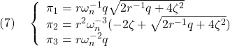 \displaystyle{(7)\quad \left\{\begin{array}{l} \pi_1=r\omega_n^{-1}q\sqrt{2r^{-1}q+4\zeta^2}}\\ \pi_2=r^2\omega_n^{-3}(-2\zeta+\sqrt{2r^{-1}q+4\zeta^2})}\\ \pi_3=r\omega_n^{-2}q} \end{array}\right.} }