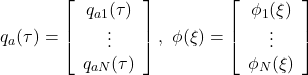 \displaystyle{ q_a(\tau)= \left[\begin{array}{c} q_{a1}(\tau) \\ \vdots\\ q_{aN}(\tau) \\ \end{array}\right],\ \phi(\xi)= \left[\begin{array}{c} \phi_1(\xi) \\ \vdots\\ \phi_N(\xi) \\ \end{array}\right] }