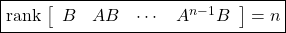 \boxed{{\rm rank}\, \left[\begin{array}{cccc} B & AB & \cdots & A^{n-1}B \end{array}\right]=n}