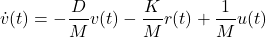 \begin{equation*} \dot{v}(t)=-\frac{D}{M}v(t)-\frac{K}{M}r(t)+\frac{1}{M}u(t) \end{equation*}