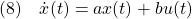 \displaystyle{(8)\quad \dot{x}(t)=ax(t)+bu(t)}