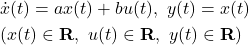 \begin{eqnarray*} &&\dot{x}(t)=ax(t)+bu(t),\ y(t)=x(t)\ \\ &&(x(t)\in{\rm\bf R},\ u(t)\in{\rm\bf R},\ y(t)\in{\rm\bf R}) \end{eqnarray*}