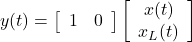 \displaystyle{ y(t)= \left[\begin{array}{ccc} 1 & 0 \end{array}\right] \left[\begin{array}{c} x(t) \\ x_L(t) \end{array}\right] }