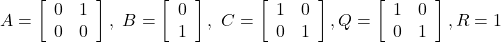 A=\left[\begin{array}{cc} 0 & 1 \\ 0 & 0  \end{array}\right],\  B=\left[\begin{array}{cc} 0 \\ 1  \end{array}\right],\  C=\left[\begin{array}{cc} 1 & 0 \\ 0 & 1  \end{array}\right], Q=\left[\begin{array}{cc} 1 & 0 \\ 0 & 1  \end{array}\right],R=1