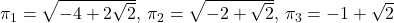 \pi_1= \sqrt{-4+2\sqrt{2}},\,\pi_2=\sqrt{-2+\sqrt{2}},\,\pi_3=-1+\sqrt{2}