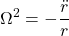 \displaystyle{\Omega^2=-\frac{\ddot{r}}{r} }