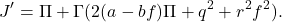 \begin{eqnarray*} J'=\Pi+\Gamma(2(a-bf)\Pi+q^2+r^2f^2). \end{eqnarray*}