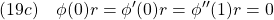 \displaystyle{(19c)\quad \phi(0)r=\phi'(0)r=\phi''(1)r =0 }