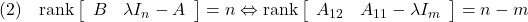 \displaystyle{(2)\quad  {\rm rank}\left[\begin{array}{cc} B & \lambda I_n-A  \end{array}\right]=n \Leftrightarrow {\rm rank}\left[\begin{array}{ccc} A_{12} & A_{11}-\lambda I_m  \end{array}\right]=n-m }