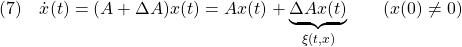 \displaystyle{(7)\quad \dot{x}(t)=(A+\Delta A)x(t)=Ax(t)+\underbrace{\Delta Ax(t)}_{\xi(t,x)}\qquad(x(0)\ne0) }