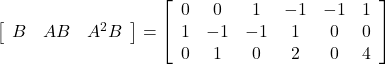 \left[\begin{array}{ccc} B & AB & A^2B \end{array}\right]= \left[\begin{array}{cccccc} 0 & 0 & 1 &-1 &-1 & 1\\ 1 &-1 &-1 & 1 & 0 & 0\\ 0 & 1 & 0 & 2 & 0 & 4 \end{array}\right]