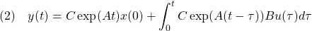 \displaystyle{(2)\quad y(t)=C\exp(At)x(0)+\int_0^tC\exp(A(t-\tau))Bu(\tau)d\tau}