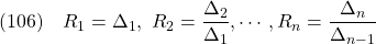 \displaystyle{(106)\quad  R_1=\Delta_1,\ R_2=\frac{\Delta_2}{\Delta_1},\cdots,R_n=\frac{\Delta_n}{\Delta_{n-1}} }