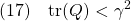 \displaystyle{(17)\quad {\rm tr}(Q)<\gamma^2 }