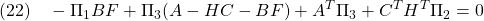 \displaystyle{(22)\quad -\Pi_{1}BF+\Pi_{3}(A-HC-BF)+A^T\Pi_{3}+C^TH^T\Pi_{2}=0 }