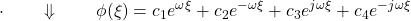 \displaystyle{\cdot\qquad\Downarrow\qquad \phi(\xi)=c_1e^{\omega\xi}+c_2e^{-\omega\xi}+c_3e^{j\omega\xi}+c_4e^{-j\omega\xi}}