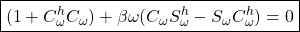 \displaystyle{\boxed{(1+C^h_{\omega}C_{\omega})+\beta\omega(C_{\omega}S^h_{\omega}-S_{\omega}C^h_{\omega})=0}}