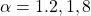 \alpha=1.2,1,8