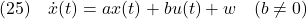 \displaystyle{(25)\quad \dot{x}(t)=ax(t)+bu(t)+w\quad (b\ne0) }