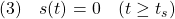 \displaystyle{(3)\quad s(t)=0\quad(t\ge t_s) }