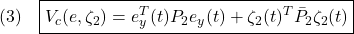 \displaystyle{(3)\quad \boxed{V_c(e,\zeta_2)=e_y^T(t)P_2e_y(t)+\zeta_2(t)^T\bar{P}_2\zeta_2(t)} }