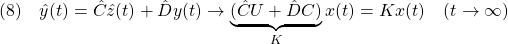 \displaystyle{(8)\quad \hat{y}(t)=\hat{C}\hat{z}(t)+\hat{D}y(t) \rightarrow \underbrace{(\hat{C}U+\hat{D}C)}_{K}x(t)=Kx(t)\quad (t\rightarrow\infty) }