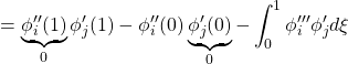 \displaystyle{=\underbrace{\phi''_i(1)}_0\phi'_j(1)-\phi''_i(0)\underbrace{\phi'_j(0)}_0-\int_0^1 \phi'''_i\phi'_jd\xi}