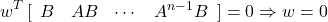 \begin{equation*} w^T\, [\begin{array}{ccccc} B & AB & \cdots & A^{n-1}B \end{array}] =0 \Rightarrow w =0 \end{equation*}