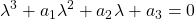 \displaystyle{ \lambda^3+a_1\lambda^2+a_2\lambda+a_3=0 }