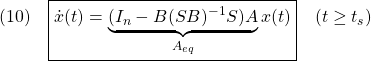 \displaystyle{(10)\quad \boxed{\dot{x}(t)=\underbrace{(I_n-B(SB)^{-1}S)A}_{A_{eq}}x(t)}\quad(t\ge t_s) }