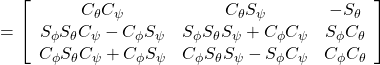 \displaystyle{ = \left[\begin{array}{ccc} C_\theta C_\psi & C_\theta S_\psi & -S_\theta \\ S_\phi S_\theta C_\psi - C_\phi S_\psi & S_\phi S_\theta S_\psi + C_\phi C_\psi & S_\phi C_\theta \\ C_\phi S_\theta C_\psi + C_\phi S_\psi & C_\phi S_\theta S_\psi - S_\phi C_\psi & C_\phi C_\theta \end{array}\right] }