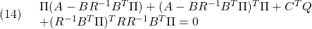 \displaystyle{(14)\quad \begin{array}{l} \Pi (A-BR^{-1}B^T\Pi)+(A-BR^{-1}B^T\Pi)^T\Pi+C^TQ\nonumber\\ +(R^{-1}B^T\Pi)^TRR^{-1}B^T\Pi=0 \end{array} }