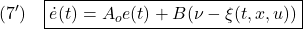 \displaystyle{(7')\quad \boxed{\dot{e}(t)=A_oe(t)+B(\nu-\xi(t,x,u))} }