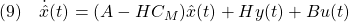 \displaystyle{(9)\quad \dot{\hat{x}}(t)=(A-HC_M)\hat{x}(t)+Hy(t)+Bu(t) }