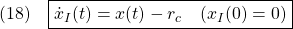 \displaystyle{(18)\quad \boxed{\dot{x}_I(t)=x(t)-r_c\quad (x_I(0)=0)}}