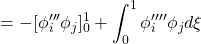 \displaystyle{=-[ \phi'''_i\phi_j]_0^1+\int_0^1 \phi''''_i\phi_jd\xi}