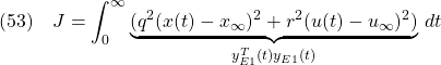 \displaystyle{(53)\quad J=\int_0^\infty\underbrace{(q^2(x(t)-x_\infty)^2+r^2(u(t)-u_\infty)^2)}_{y^T_{E1}(t)y_{E1}(t)}\,dt }