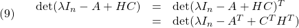 \displaystyle{(9)\quad \left.\begin{array}{lll} \det(\lambda I_n-A+HC)&=&\det(\lambda I_n-A+HC)^T\\ &=&\det(\lambda I_n-A^T+C^TH^T) \end{array}\right. }